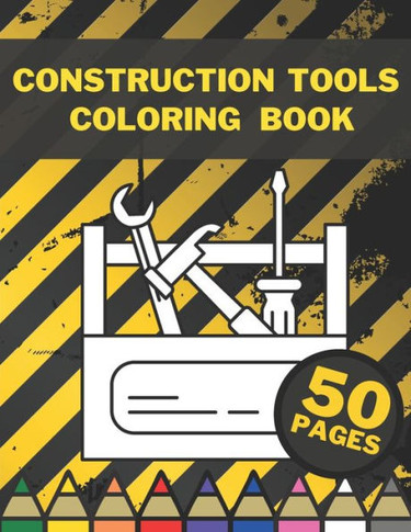 Construction Tools Coloring Book: Learning By Colouring For Big And Small Children