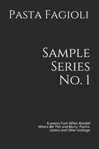 Sample Series No. 1: 6 poems from When Rainfall Wears Me Thin and Blurry: Poems, Letters and Other Garbage