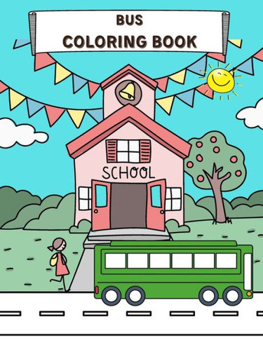 Bus Coloring Book: Perfect For Kids Ages 2-4 and up Buses Transportation Perfect Book for Children Vehicle Colouring Pages Amazing Collec