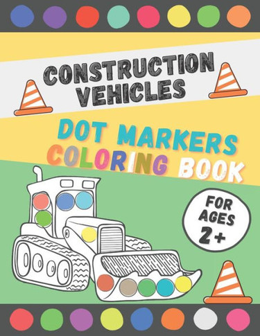 Construction Vehicles Dot Markers Coloring Book: Perfect Dot Markers Activity Book for Kids, Toddler, Preschool, Kindergarten, Boys Ages 2-4, 3-5 Art