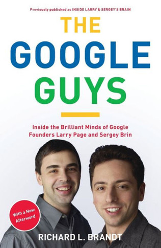 The Google Guys: Inside the Brilliant Minds of Google Founders Larry Page and Sergey Brin
