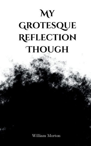 My Grotesque Reflection Though