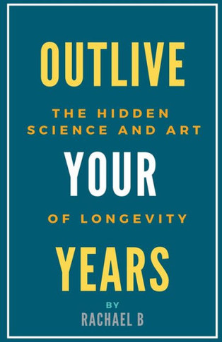 Outlive Your Years: The Hidden Science and Art of Longevity