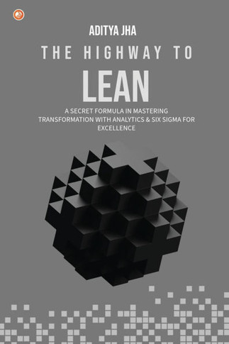 The Highway To Lean: A secret formula in mastering transformation with analytics and six sigma for excellence