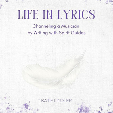 Life In Lyrics: Channeling A Musician By Writing With Spirit Guides