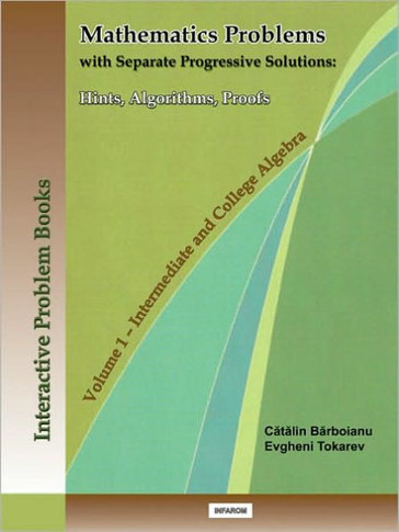 Mathematics Problems with Separate Progressive Solutions: Hints, Algorithms, Proofs. Volume 1 - Intermediate and College Algebra