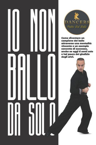 Io non ballo da solo: Come diventare un campione del ballo attraverso una mentalità vincente e un esempio concreto di successo, anche se ogg