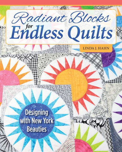 Radiant Blocks for Endless Quilts: Designing with New York Beauties (Landauer) Stunning Quilt Patterns with Simple Block Variations, Full-Size Templates, and Step-by-Step Piecing Instructions