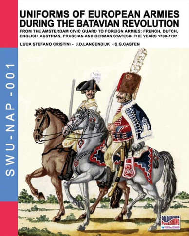 Uniforms of European Armies during the Batavian Revolution: From the Amsterdam Civic Guard to foreign armies: French, Dutch, English, Austrian, Prussi