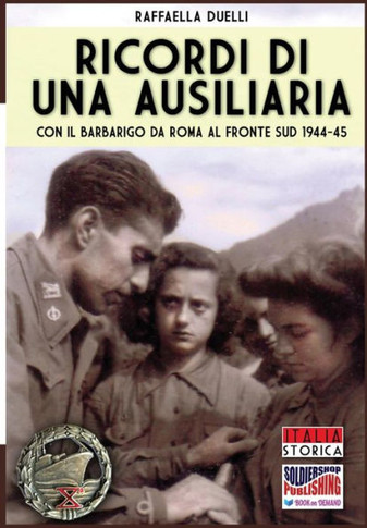 Ricordi di una ausiliaria: Con il Barbarigo da Roma al fronte sud 1944-45