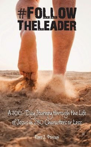 #Followtheleader: A 100-Day Journey Through The Life Of Jesus In 280 Characters Or Less