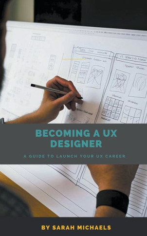 Becoming a UX Designer: A Comprehensive Guide to Launch Your UX Career