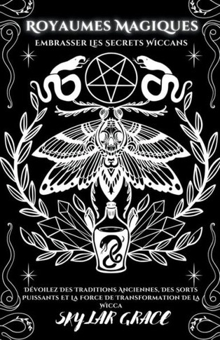 Royaumes Magiques - Embrasser Les Secrets Wiccans - Dévoilez Des Traditions Anciennes, Des Sorts Puissants Et La Force De Transformation De La Wicca
