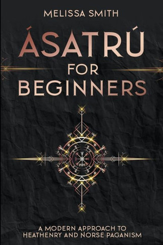 Ásatrú for Beginners: A Modern Approach to Heathenry and Norse Paganism