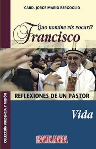 Quo nomine vis vocari? Francisco: Reflexiones de un pastor: Vida