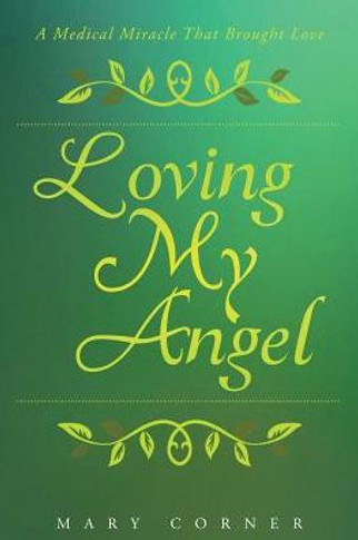 Loving My Angel : A Medical Miracle That Brought Love
