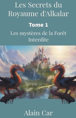 Les Secrets du Royaume d'Alkalar: Tome 1- Les mystères de la Forêt Interdite