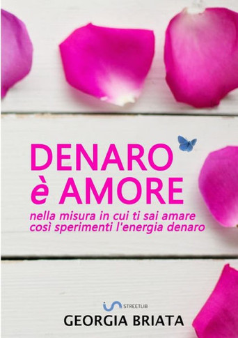 Denaro è amore - Nella misura in cui ti sai amare così sperimenti l'energia denaro