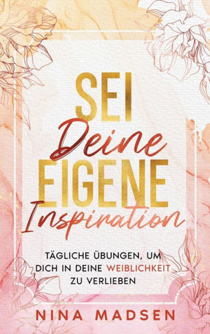 Sei deine eigene Inspiration: Tägliche Übungen, um dich in deine Weiblichkeit zu verlieben