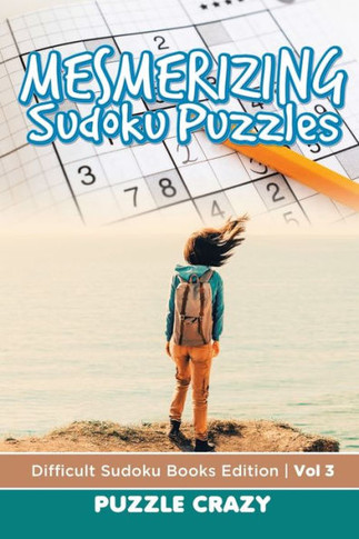 Mesmerizing Sudoku Puzzles Vol 3 : Difficult Sudoku Books Edition