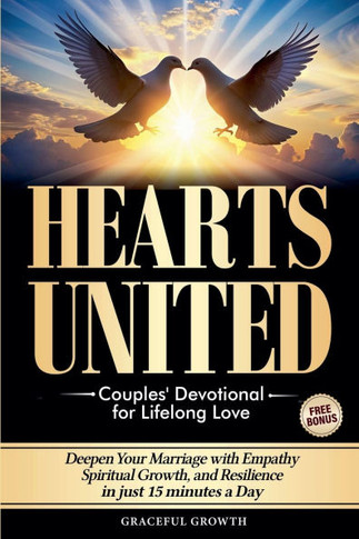 Hearts United: Couples' Devotional for Lifelong Love: Deepen Your Marriage with Empathy, Spiritual Growth, and Resilience in just 15