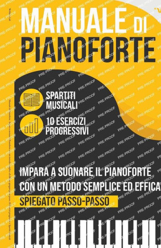 Manuale di Pianoforte: Impara a suonare il Pianoforte con un metodo semplice ed efficace spiegato passo passo. 10 Esercizi progressivi + Spar