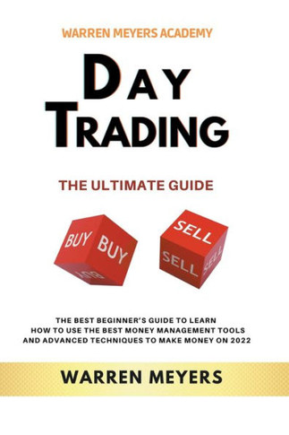 Day Trading the Ultimate Guide the Best Beginner's Guide to Learn How to Use the Best Money Management Tools and Advanced Techniques to Make Money on