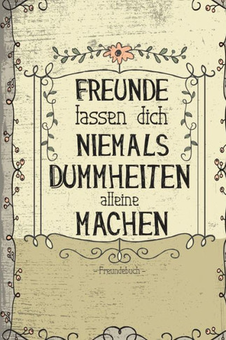 Freunde lassen dich niemals alleine Dummheiten machen: Lustiges Freundebuch für Studenten mit Fragen zum Ausfüllen I Vintage Blumen