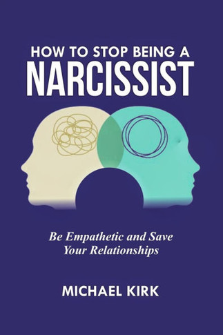How to Stop Being a Narcissist: Be Empathetic and Save Your Relationships