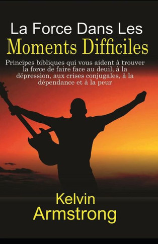La Force Dans Les Moments Difficiles: Principes bibliques qui vous aident à trouver la force de faire face au deuil, à la dépression, aux crises conju
