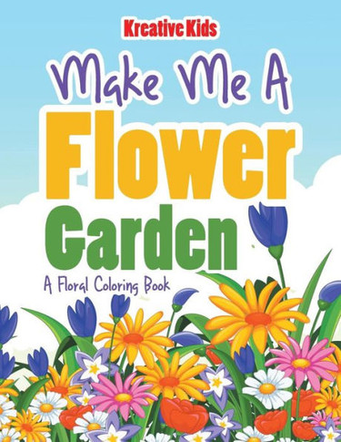 Make Me A Flower Garden : A Floral Coloring Book