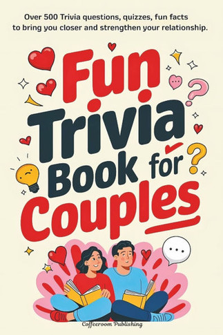 Fun Trivia Book for Couples: A Delightful Way to Laugh, Connect, Bond and Celebrate Love. Over 600 Trivia, Quizzes, Questions, Fun-Facts, Prompts a