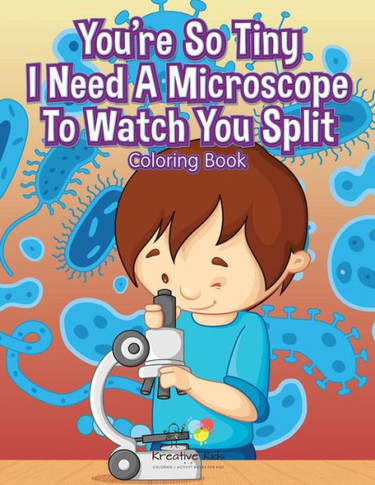 You'Re So Tiny I Need A Microscope To Watch You Split Coloring Book