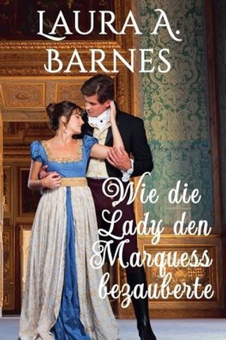 Wie die Lady den Marquess bezauberte