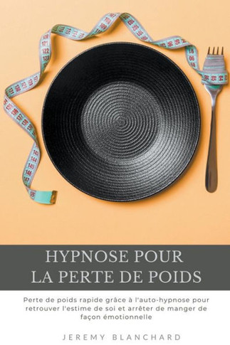 Hypnose pour la perte de poids: Perte de poids rapide grâce à l'auto-hypnose pour retrouver l'estime de soi et arrêter de manger de façon émotionnelle