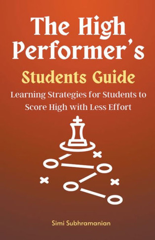 The High Performer's Students Guide: Learning Strategies for Students to Score High with Less Effort