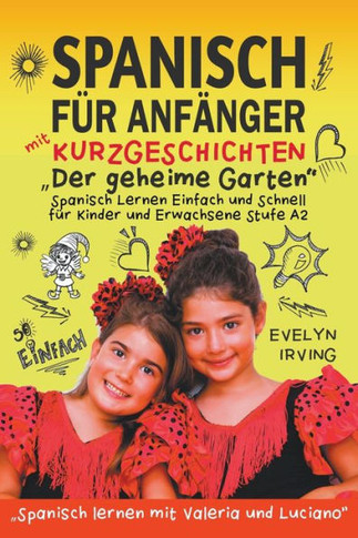 Spanisch für Anfänger mit Kurzgeschichten Der Geheime Garten: Spanisch Lernen Einfach und Schnell für Kinder und Erwachsene Stufe A2