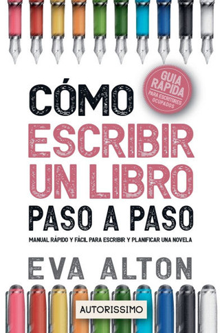 Cómo Escribir un Libro Paso a Paso: Manual Rápido y Fácil Para Escribir y Planificar una Novela con el Método Autorissimo