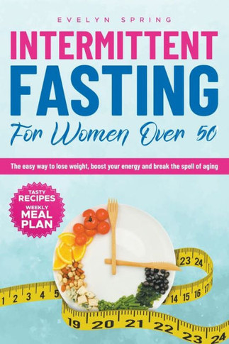 Intermittent Fasting For Women Over 50: The easy way to lose weight, boost your energy and break the spell of aging
