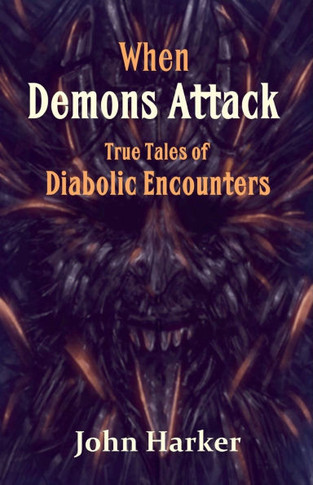 When Demons Attack: True Tales of Diabolic Encounters