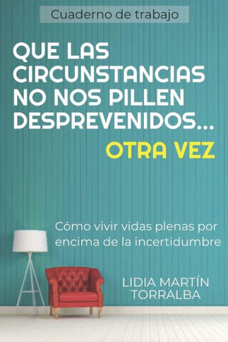Que Las Circunstancias No Nos Pillen Desprevenidos... Otra Vez: Cómo vivir vidas plenas por encima de la incertidumbre