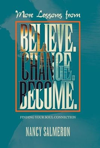 More Lessons from Believe. Change. Become.: Finding Your Soul Connection