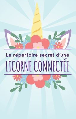 Le répertoire secret d'une licorne connectée !: Petit calepin utile pour mémoriser vos codes d'accès pour internet -124 pages - Format 14x21.6 cm - Co