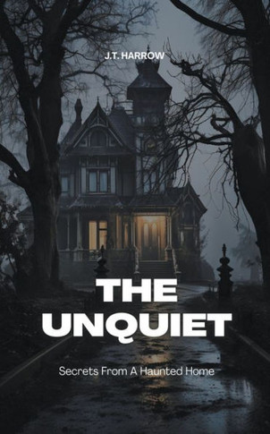 The Unquiet: Secrets From A Haunted Home