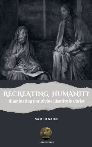 Recreating Humanity: Illuminating Our Divine Identity in Christ