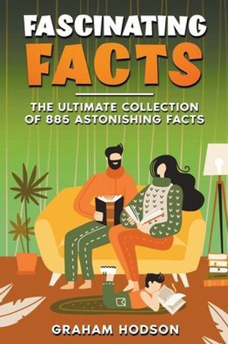 Fascinating Facts The Ultimate Collection of 885 Astonishing Facts