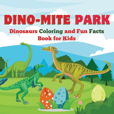 Dino-Mite Park: Dinosaurs Coloring and Fun Facts Book for Kids Discover Amazing Dinosaurs with Fun Coloring Pages and Fascinating Fact
