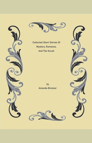 Collected Short Stories Of Mystery, Romance, And The Occult