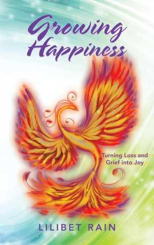 Growing Happiness: Turning Loss and Grief into Joy