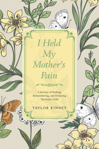 I Held My Mother's Pain: A Journey of Healing, Remembering, and Honoring The Inner Child